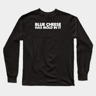 blue cheese has mold in it Long Sleeve T-Shirt